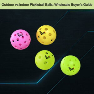 Outdoor-vs-Indoor-Pickleball-Balls-Wholesale-Buyer-Guide