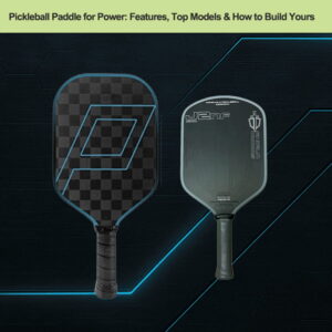 Pickleball-Paddle-for-Power---Features,-Models-&-How-to-Create-Your-Own (1)