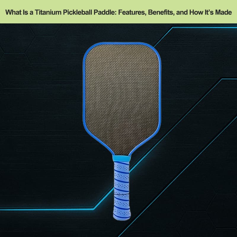 What-Is-a-Titanium-Pickleball-Paddle---Features,-Benefit